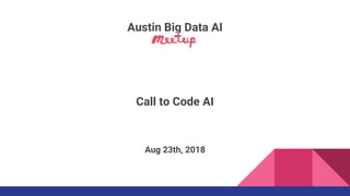 Austin Big Data AI
Call to Code AI
Aug 23th, 2018
 