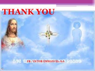THANK YOU
FR . VICTOR EMMANUEL, S.J.
 