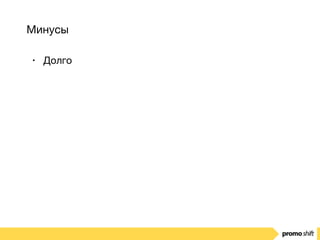 Минусы
• Долго
 