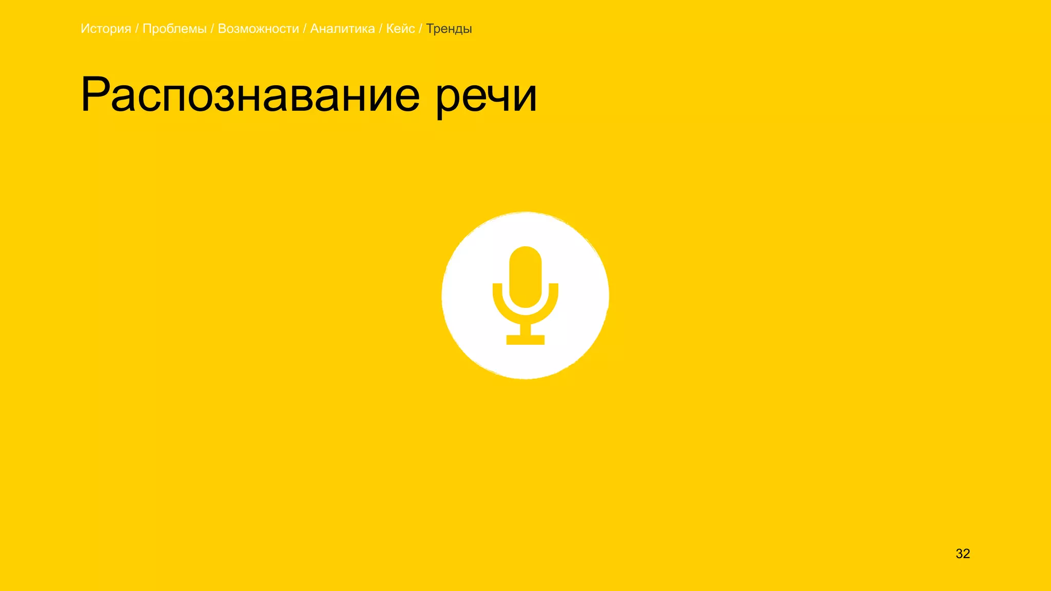 Распознавание речи
32
История / Проблемы / Возможности / Аналитика / Кейс / Тренды
 