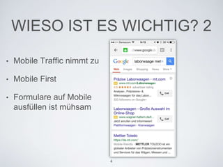 WIESO IST ES WICHTIG? 2
• Mobile Traffic nimmt zu
• Mobile First
• Formulare auf Mobile
ausfüllen ist mühsam
4
 