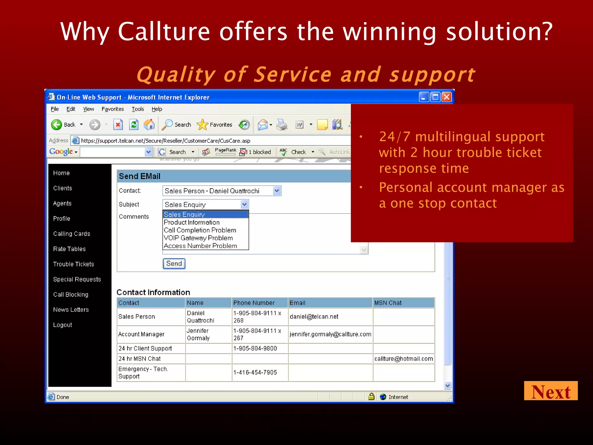 08/13/10 Advanced Telecom Solutions Worldwide 24/7 multilingual support with 2 hour trouble ticket response time Personal account manager as a one stop contact Why Callture offers the winning solution?   Quality of Service and support   Next 