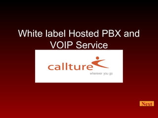 White label Hosted PBX and
VOIP Service
Next
 