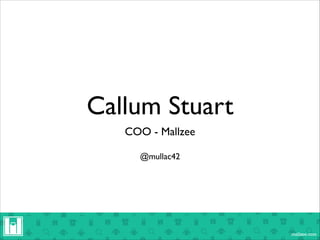 Callum Stuart
COO - Mallzee
@mullac42

mallzee.com

 