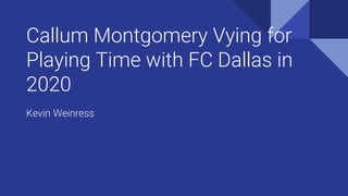 Callum Montgomery Vying for
Playing Time with FC Dallas in
2020
Kevin Weinress
 
