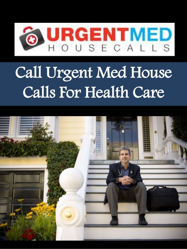 Call Urgent Med House Calls For Health Care