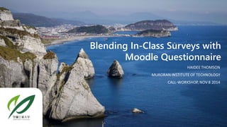Blending In-Class Surveys with 
Moodle Questionnaire 
 