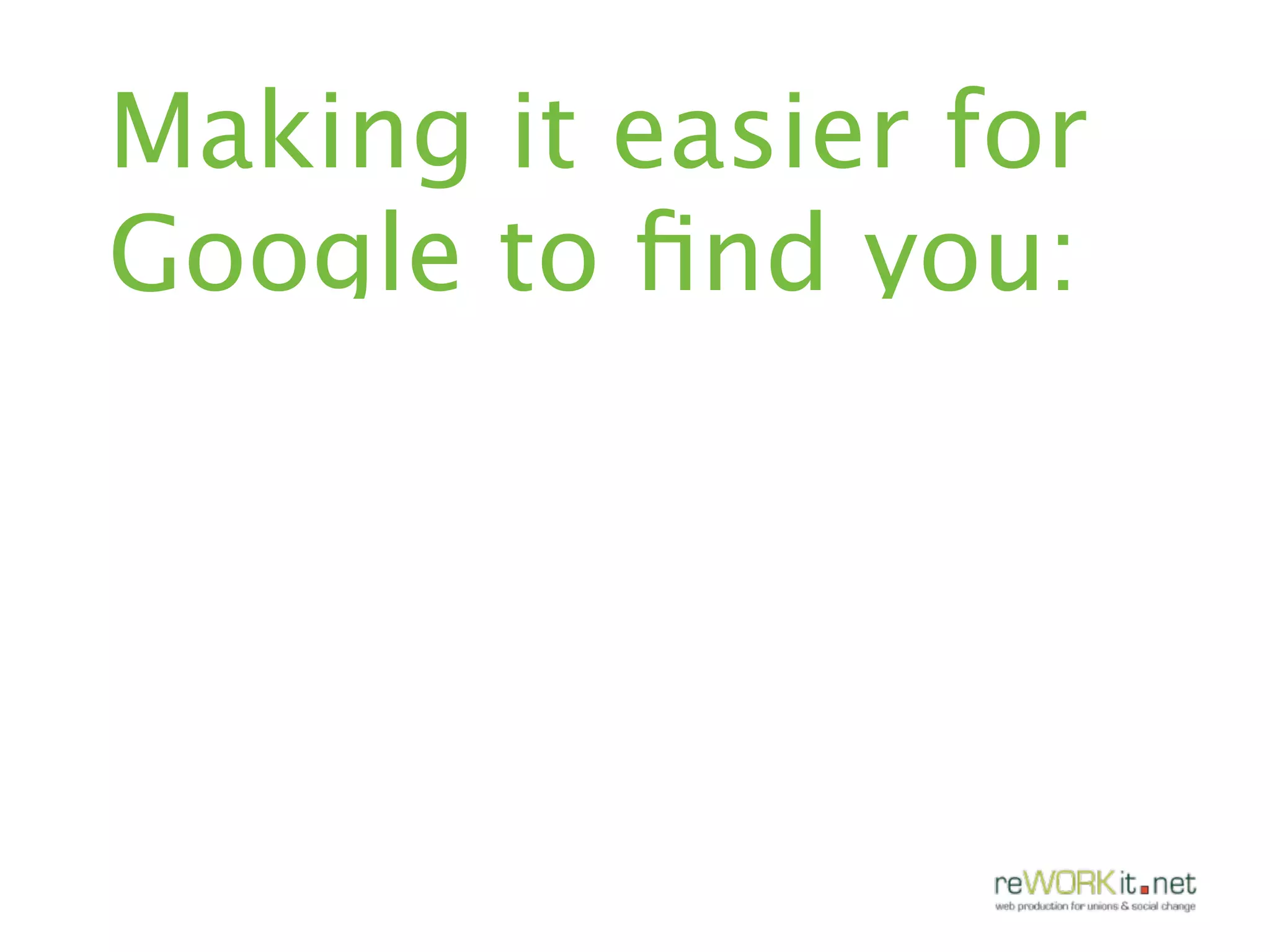 Making it easier for
Google to ﬁnd you:
 