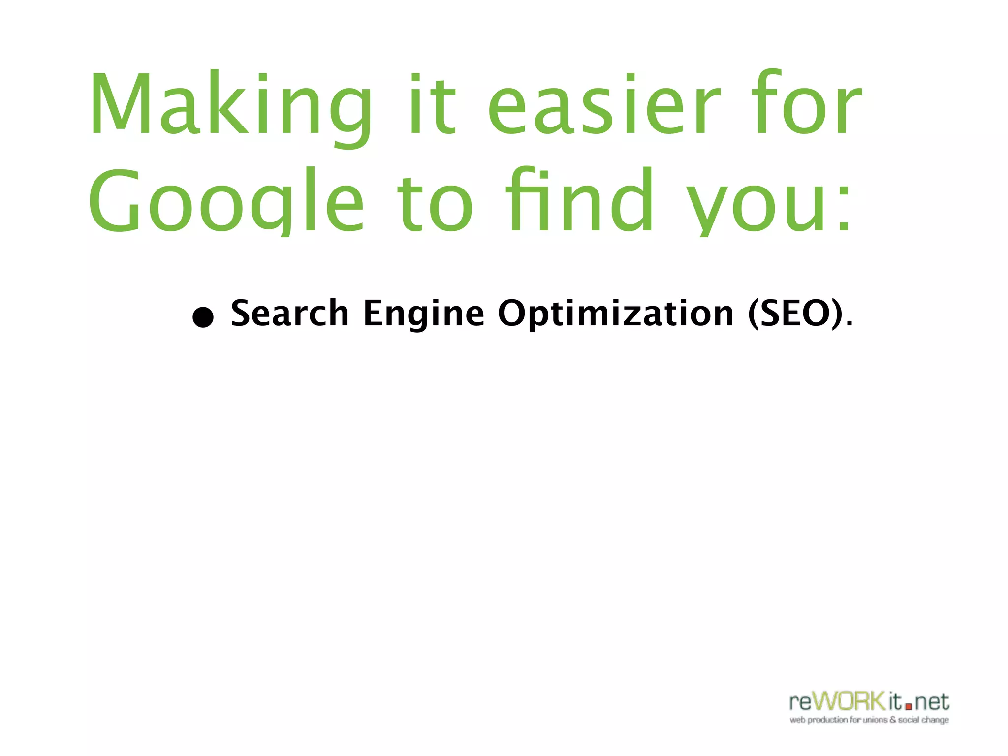 Making it easier for
Google to ﬁnd you:
  • Search Engine Optimization (SEO).
 