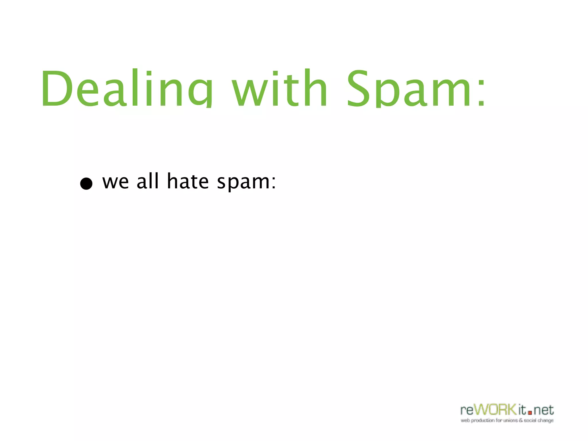 Dealing with Spam:
 • we all hate spam:
 