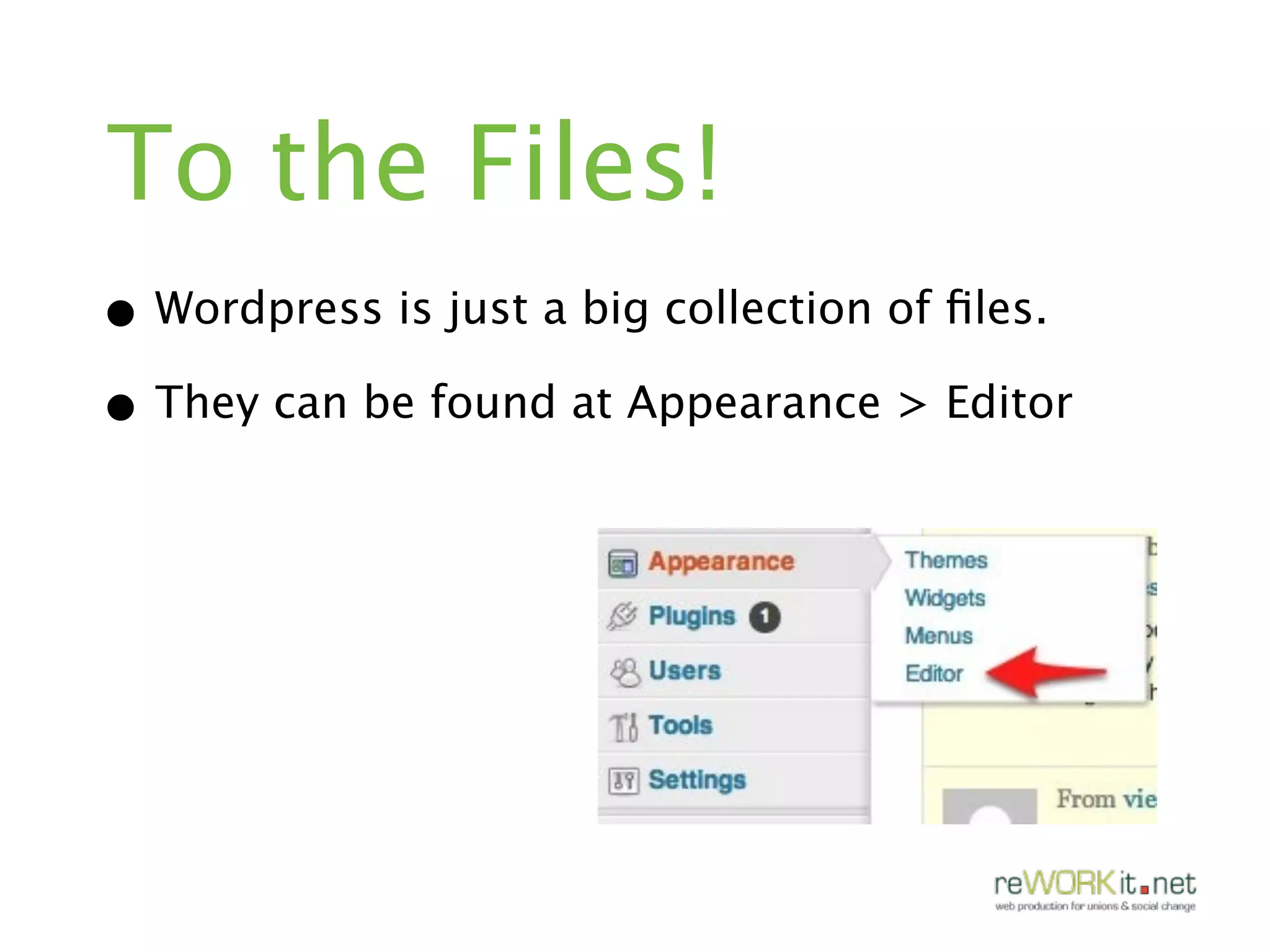 To the Files!
• Wordpress is just a big collection of ﬁles.
• They can be found at Appearance > Editor
 