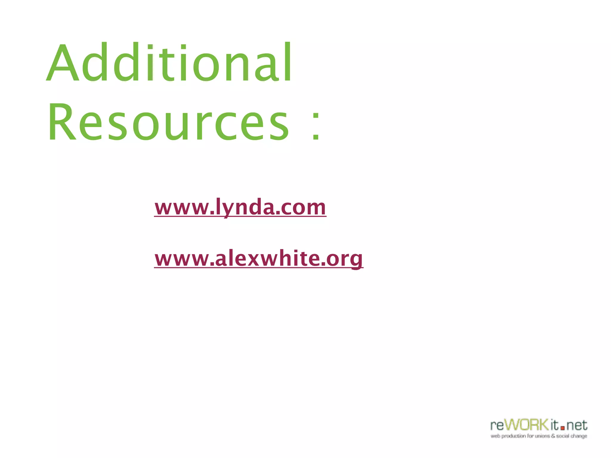 Additional
Resources :
    www.lynda.com

    www.alexwhite.org
 
