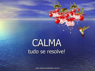 CALMA tudo se resolve! www.sitecuriosidades.com.br 