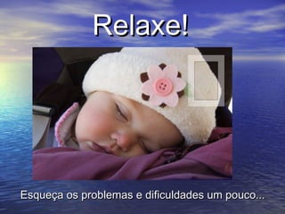 Relaxe!




Esqueça os problemas e dificuldades um pouco...
 