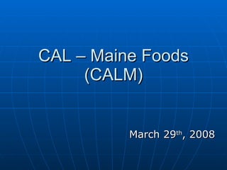 CAL – Maine Foods (CALM) March 29 th , 2008 