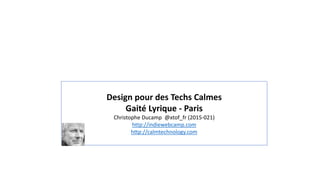 Design pour des Techs Calmes
Gaité Lyrique - Paris
Christophe Ducamp @xtof_fr (2015-021)
http://indiewebcamp.com
http://calmtechnology.com
 