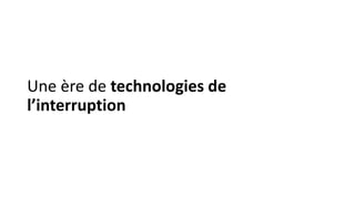 Une ère de technologies de
l’interruption
 