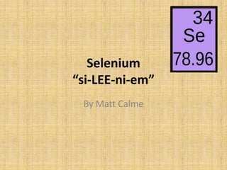 Selenium
“si-LEE-ni-em”
By Matt Calme
 