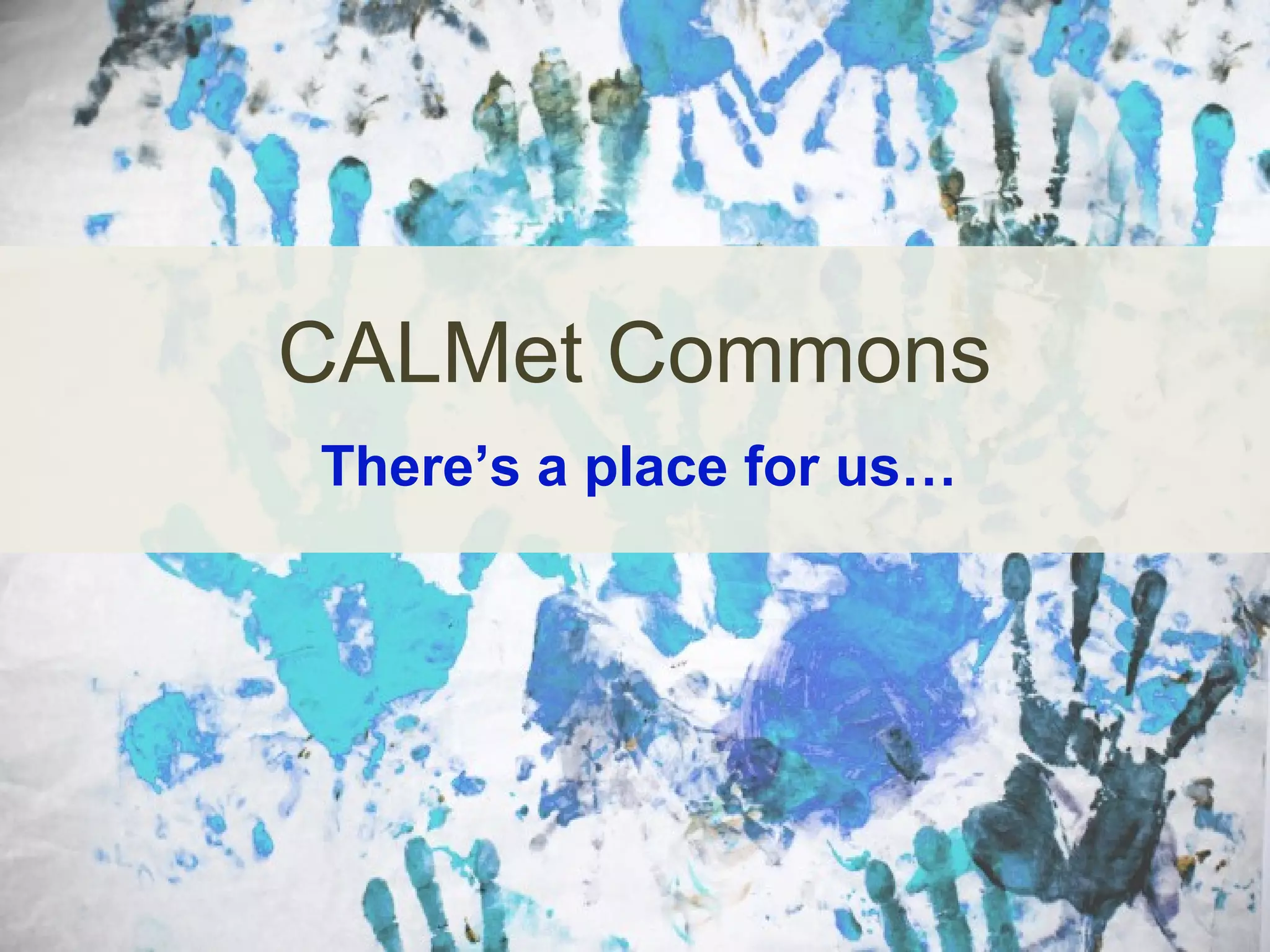 CALMet Commons
There’s a place for us…

 