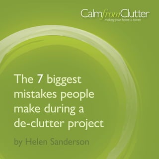 The 7 biggest
mistakes people
make during a
de‑clutter project
by Helen Sanderson
 