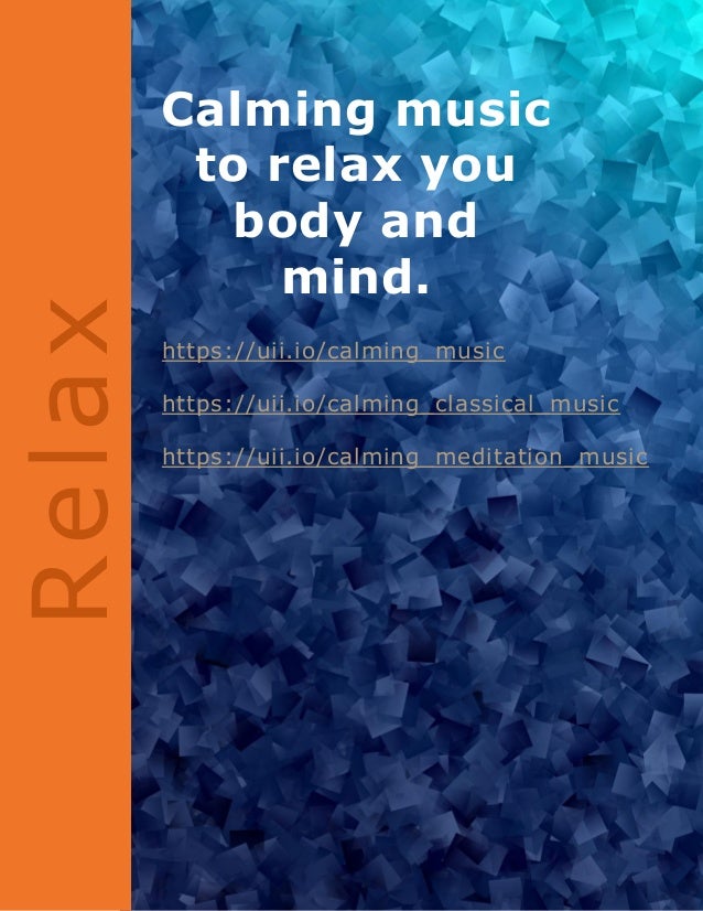 R
e
l
a
x Calming music
to relax you
body and
mind.
https://uii.io/calming_music
https://uii.io/calming_classical_music
https://uii.io/calming_meditation_music
 