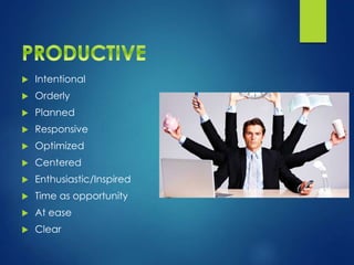  Intentional
 Orderly
 Planned
 Responsive
 Optimized
 Centered
 Enthusiastic/Inspired
 Time as opportunity
 At ease
 Clear
 