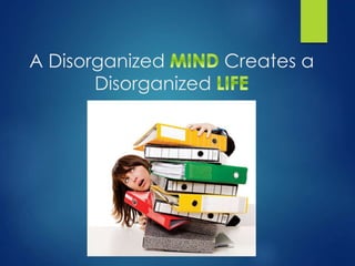 A Disorganized Creates a
Disorganized
 