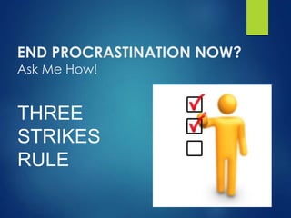 THREE
STRIKES
RULE
END PROCRASTINATION NOW?
Ask Me How!
 