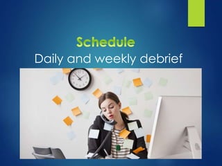 Daily and weekly debrief
 