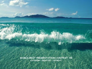 WORLD BEST PRESENTATION CONTEST ‘09 CATEGORY: CREATIVE / OFFBEAT 