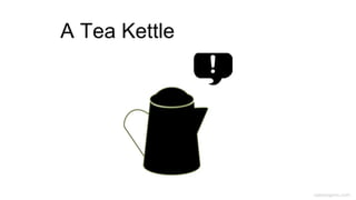 caseorganic.com
A Tea Kettle
 