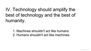 caseorganic.com
1. Machines shouldn't act like humans
2. Humans shouldn't act like machines
IV. Technology should amplify the
best of technology and the best of
humanity.
 