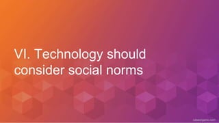 caseorganic.com
VI. Technology should
consider social norms
 