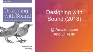 caseorganic.com
Designing with
Sound (2018)
@ Amazon.com
And O’Reilly
 