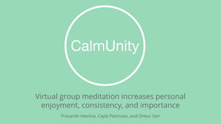 Prasanth Veerina, Cayla Pettinato, and Onkur Sen
Virtual group meditation increases personal
enjoyment, consistency, and importance
 