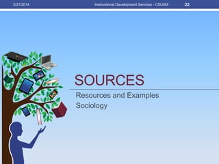 SOURCES
Resources and Examples
Sociology
2/21/2014 Instructional Development Services - CSUSM 22
 