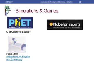 Simulations & Games
Penn State –
Animations for Physics
and Astronomy
U of Colorado, Boulder
2/21/2014 Instructional Development Services - CSUSM 30
 