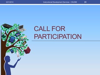 CALL FOR
PARTICIPATION
2/21/2014 Instructional Development Services - CSUSM 31
 