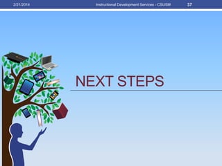 NEXT STEPS
2/21/2014 Instructional Development Services - CSUSM 37
 