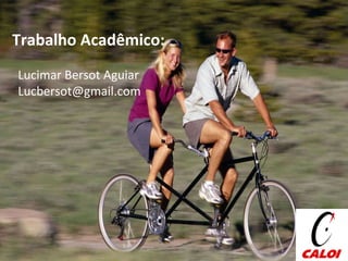 T r abalho Acadêmico: Lucimar Bersot Aguiar L [email_address] 