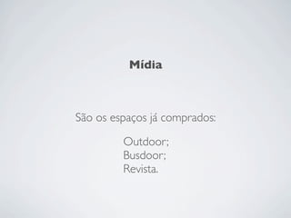 Mídia



São os espaços já comprados:

         Outdoor;
         Busdoor;
         Revista.
 