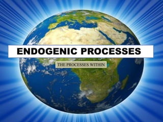 ENDOGENIC PROCESSES
THE PROCESSES WITHIN
 