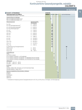 Kontinuierliche Gasanalysengeräte, extraktiv
CALOMAT 6
19"-Einschub
1/173Siemens PA 01 · 2014
1
1)
Vorbereitet für Einspeisung externer Quergaskorrekturen für CO, CO2 und CH4 (CH4 nur Gichtgas- und Holzvergasung).
Auswahl- und Bestelldaten Artikel-Nr.
Gasanalysengerät CALOMAT 6
19"-Einschub zum Einbau in Schränke
7MB2521- 777 000000 7 - 7 A 7 7 nicht kombinierbar
Gasanschlüsse für Messgas
Rohr mit Außendurchmesser 6 mm
Rohr mit Außendurchmesser 1/4“
0
1
Messkomponente Kleinster/größter
Messbereich
H2 in N2 0 ... 1/100 % A A
H2 in N2 (Gichtgasmessung)1)
0 ... 5/100 % AW
H2 in N2 (Konvertermessung)1)
0 ... 5/100 % A X
H2 in N2 (Holzvergasung)1)
0 ... 5/100 % A Y
H2 in Ar 0 ... 1/100 % A B
H2 in NH3 0 ... 1/100 % A C
He in N2 0 ... 2/100 % B A
He in Ar 0 ... 2/100 % B B
He in H2 0 ... 10/80 % B C
Ar in N2 0 ... 10/100 % C A
Ar in O2 0 ... 10/100 % C B
CO2 in N2 0 ... 20/100 % D A
CH4 in Ar 0 ... 15/100 % E A
NH3 in N2 0 ... 10/30 % F A
H2-Überwachung (Turbogeneratoren) GA GA
• CO2 in Luft 0 ... 100 %
• H2 in CO2 0 ... 100 %
• H2 in Luft 80 ... 100 %
Zusatzelektronik
Ohne 0
AUTOCAL-Funktion
• mit zusätzlich 8 Binärein- und Ausgängen 1
• mit zusätzlich 8 Binärein-/ausgängen und PROFIBUS PA-Schnittstelle 6 6
• mit zusätzlich 8 Binärein-/ausgängen und PROFIBUS DP-Schnittstelle 7 7
Hilfsenergie
AC 100 V ... 120 V, 47 ... 63 Hz 0
AC 200 V ... 240 V, 47 ... 63 Hz 1
Ex-Schutz
Ohne A
Zertifikat: ATEX II 3G, brennbare und nicht brennbare Gase B
Zertifikat FM/CSA - Class I Div 2 D
Sprache (mitgelieferte Dokumentation, Software)
Deutsch 0
Englisch 1
Französisch 2
Spanisch 3
Italienisch 4
© Siemens AG 2013
 