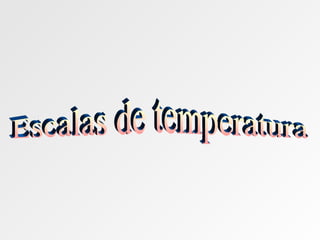 Escalas de temperatura 