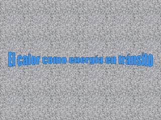 El calor como energía en tránsito 
