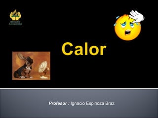Profesor :  Ignacio Espinoza Braz ,[object Object],[object Object],[object Object],Colegio Adventista Subsector de Física Arica 