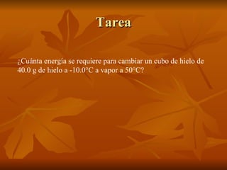 Tarea ¿Cuánta energía se requiere para cambiar un cubo de hielo de 40.0 g de hielo a -10.0°C a vapor a 50°C?   