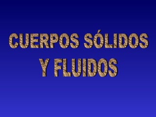 CUERPOS SÓLIDOS Y FLUIDOS 