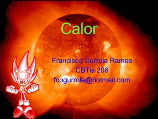 Calor Francisco Gurrola Ramos CBTis 206 [email_address] 
