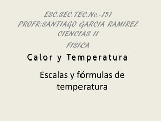 Escalas y fórmulas de
temperatura
 
